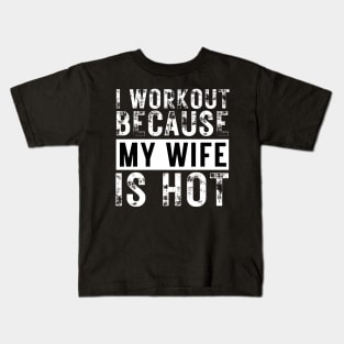 I Workout because My Wife is Hot Kids T-Shirt